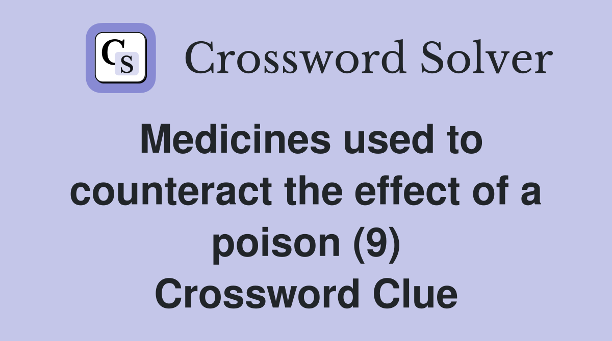 Medicines used to counteract the effect of a poison (9) Crossword Clue