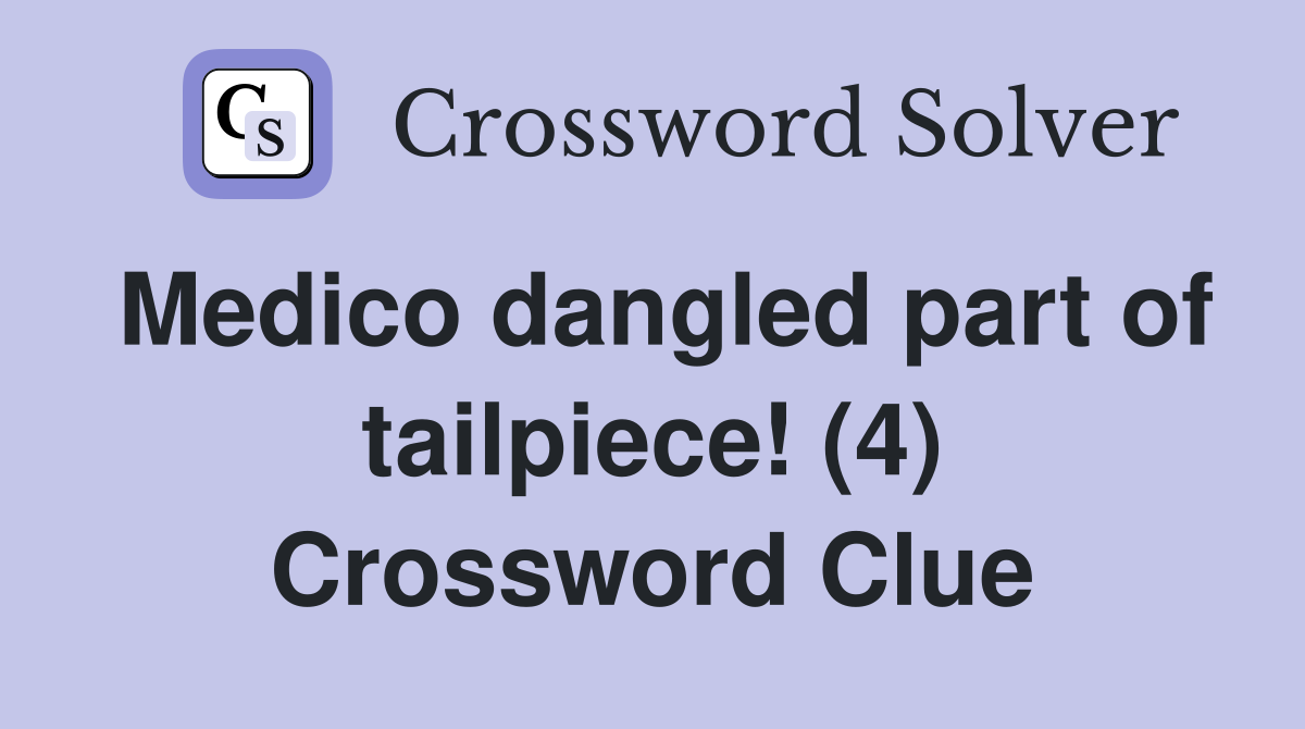 Medico dangled part of tailpiece! (4) Crossword Clue