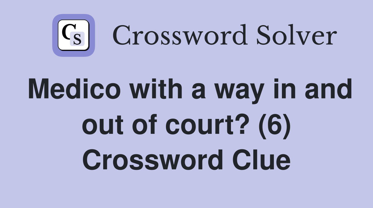 Medico with a way in and out of court? (6) Crossword Clue
