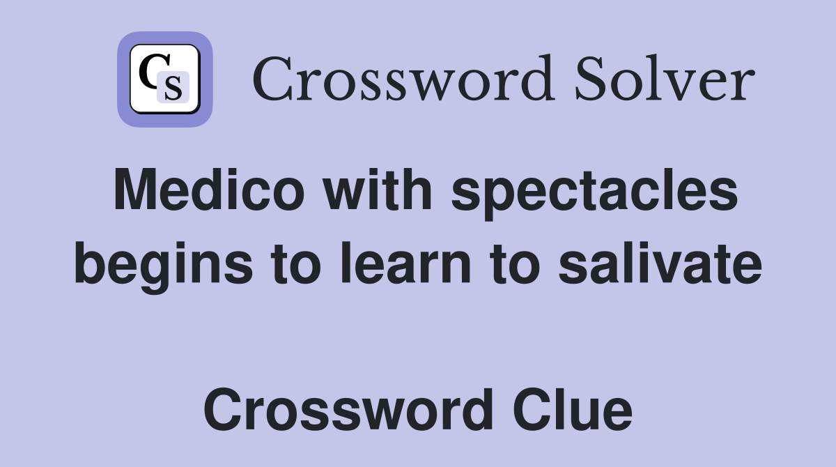 Medico with spectacles begins to learn to salivate  Crossword Clue