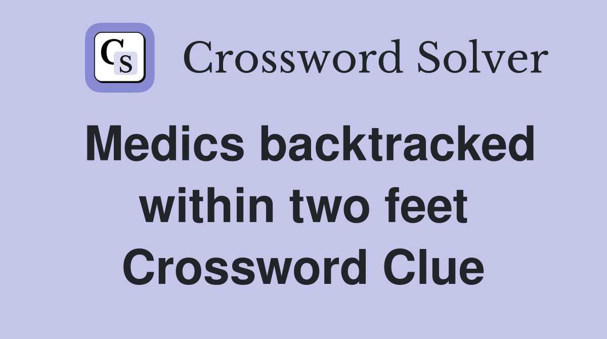 Medics backtracked within two feet Crossword Clue