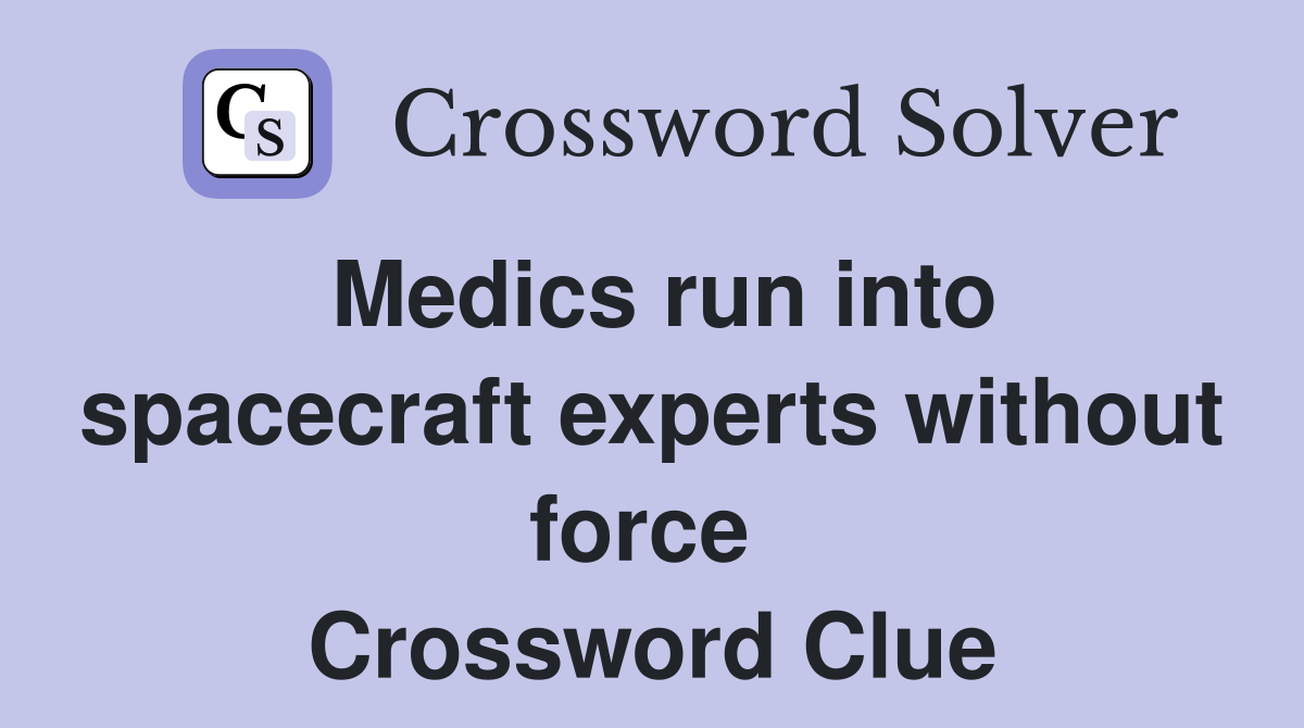 Medics run into spacecraft experts without force  Crossword Clue