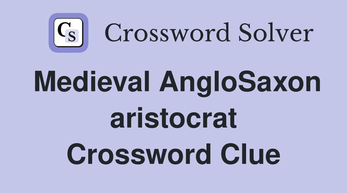 Medieval AngloSaxon aristocrat Crossword Clue