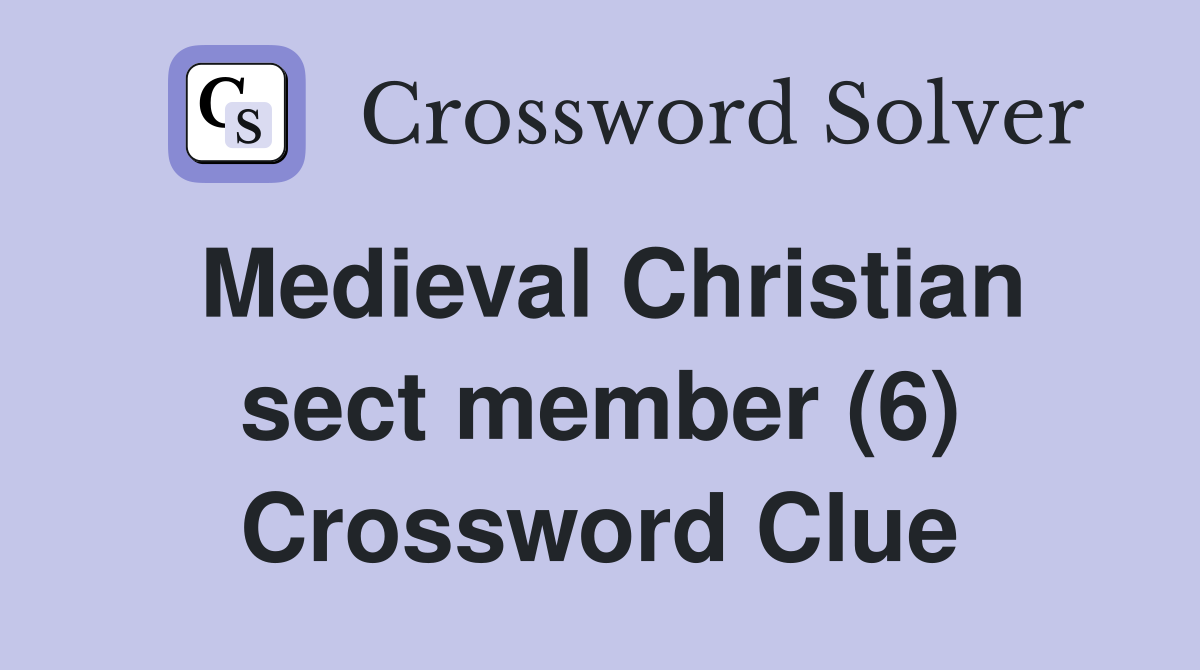 Medieval Christian sect member (6) Crossword Clue