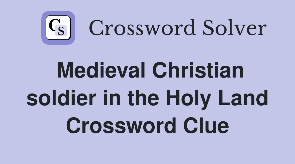 Medieval Christian soldier in the Holy Land Crossword Clue