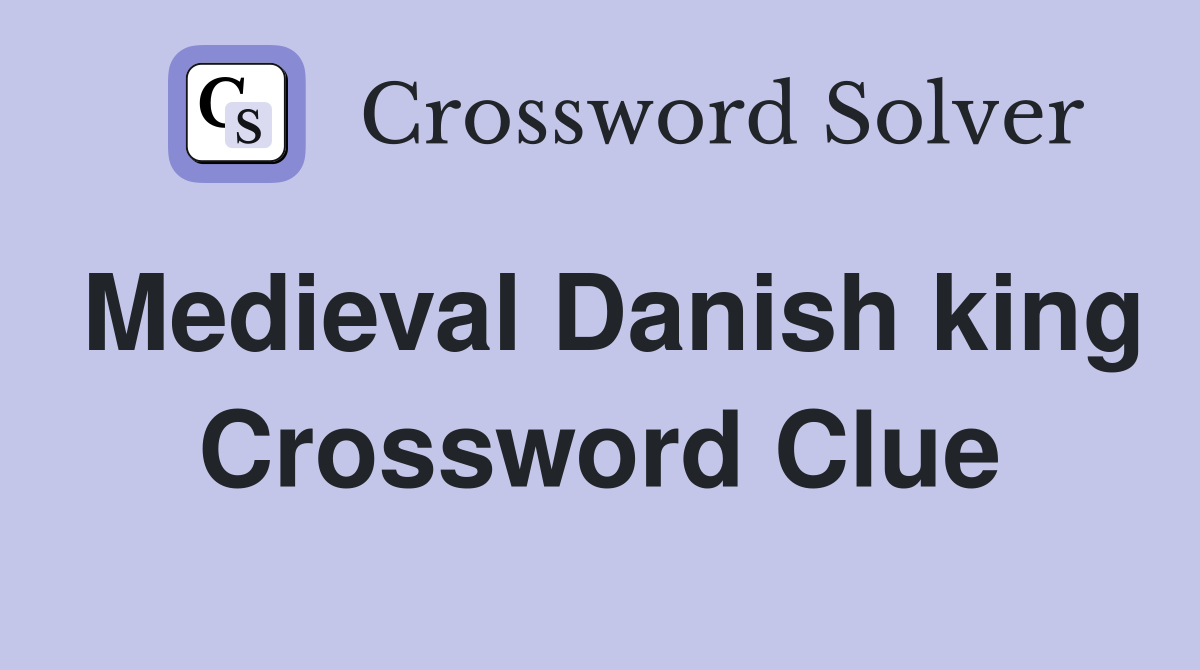 Medieval Danish king Crossword Clue