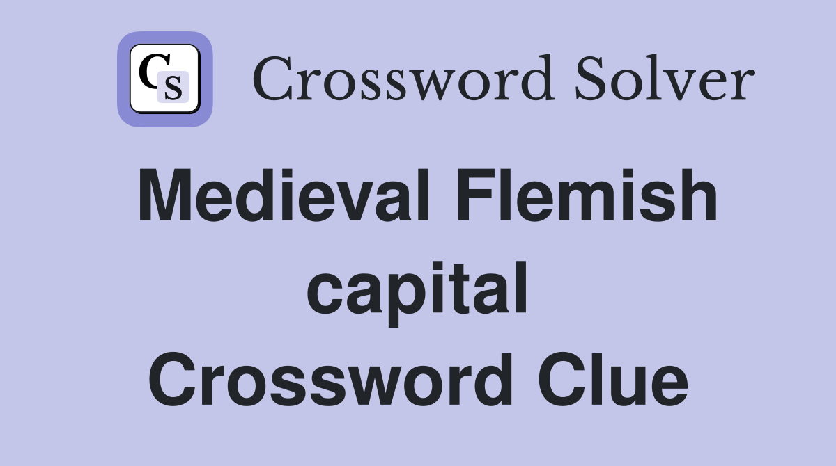 Medieval Flemish capital Crossword Clue