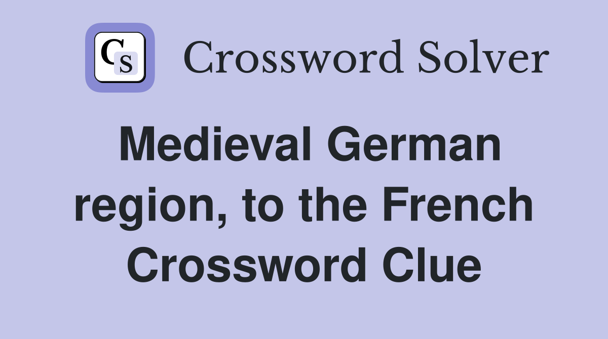 Medieval German region, to the French Crossword Clue