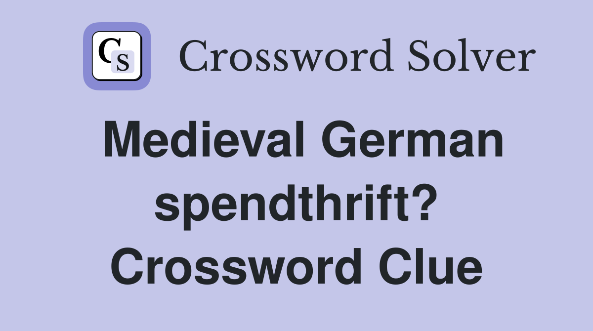 Medieval German spendthrift? Crossword Clue