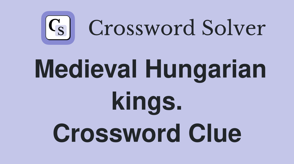 Medieval Hungarian kings. Crossword Clue