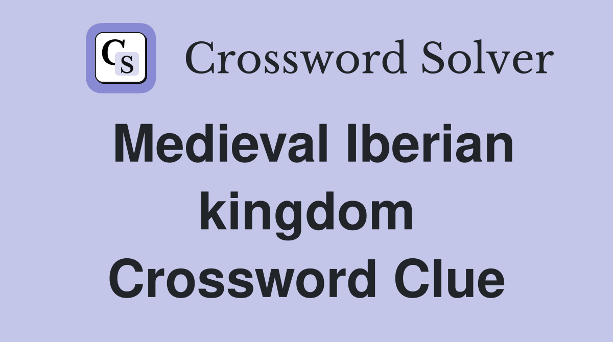 Medieval Iberian kingdom Crossword Clue