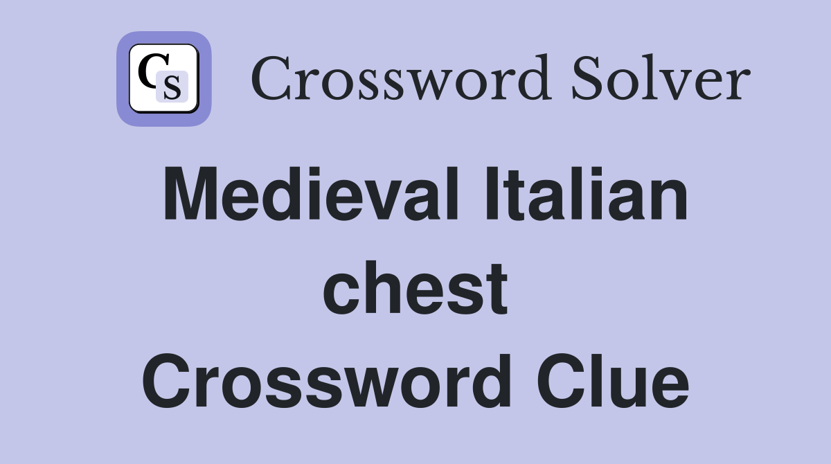 Medieval Italian chest Crossword Clue
