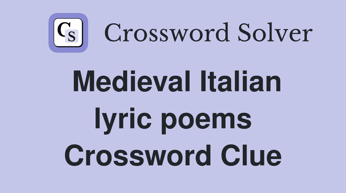 Medieval Italian lyric poems Crossword Clue