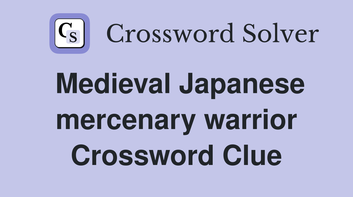 Medieval Japanese mercenary warrior Crossword Clue