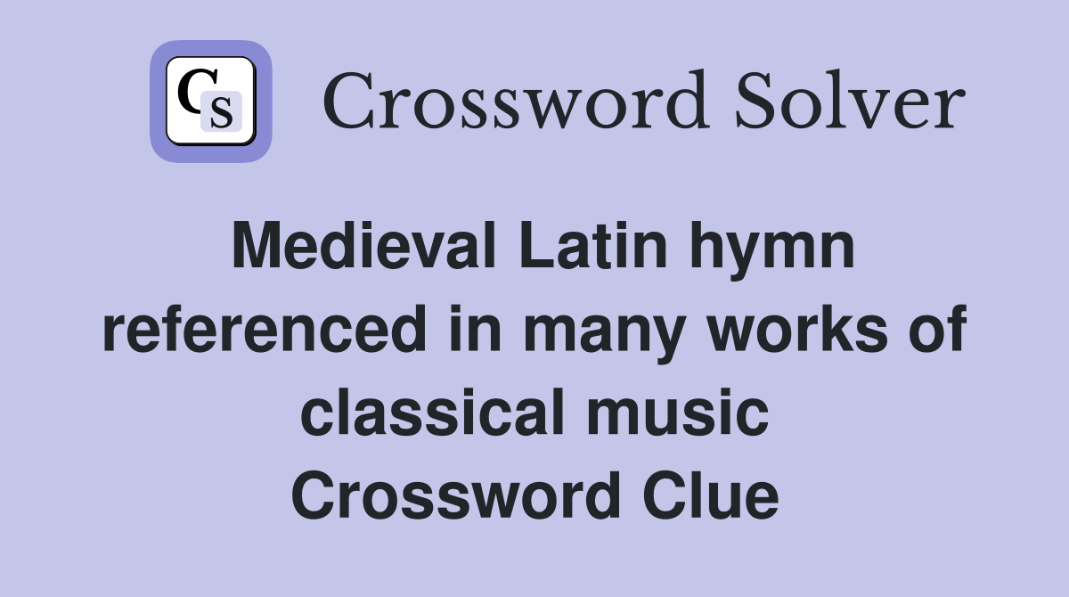 Medieval Latin hymn referenced in many works of classical music Crossword Clue