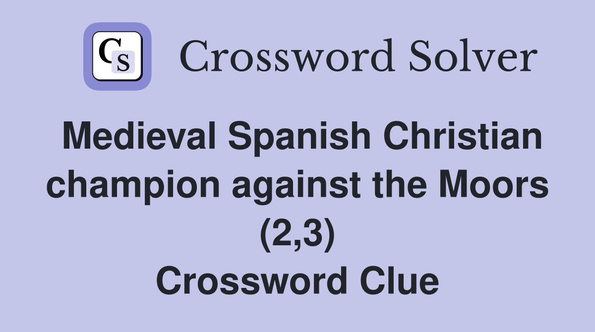 Medieval Spanish Christian champion against the Moors (2,3) Crossword Clue
