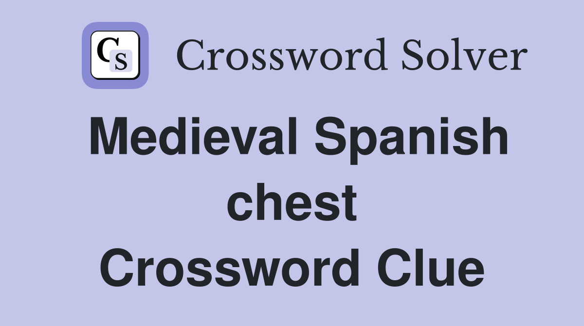 Medieval Spanish chest Crossword Clue