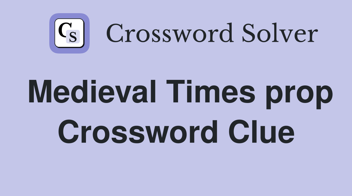 Medieval Times prop Crossword Clue