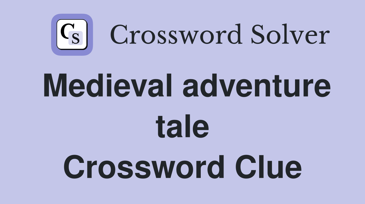 Medieval adventure tale Crossword Clue