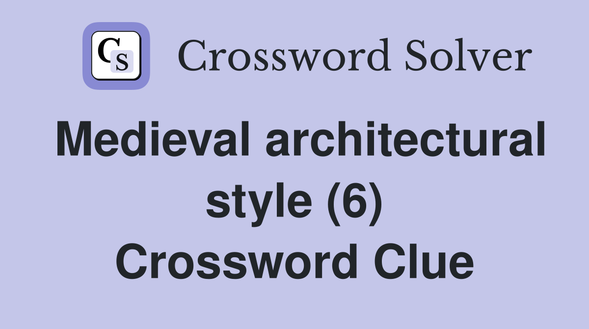 Medieval architectural style (6) Crossword Clue