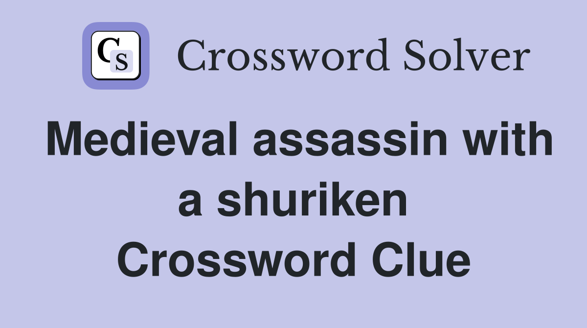 Medieval assassin with a shuriken Crossword Clue