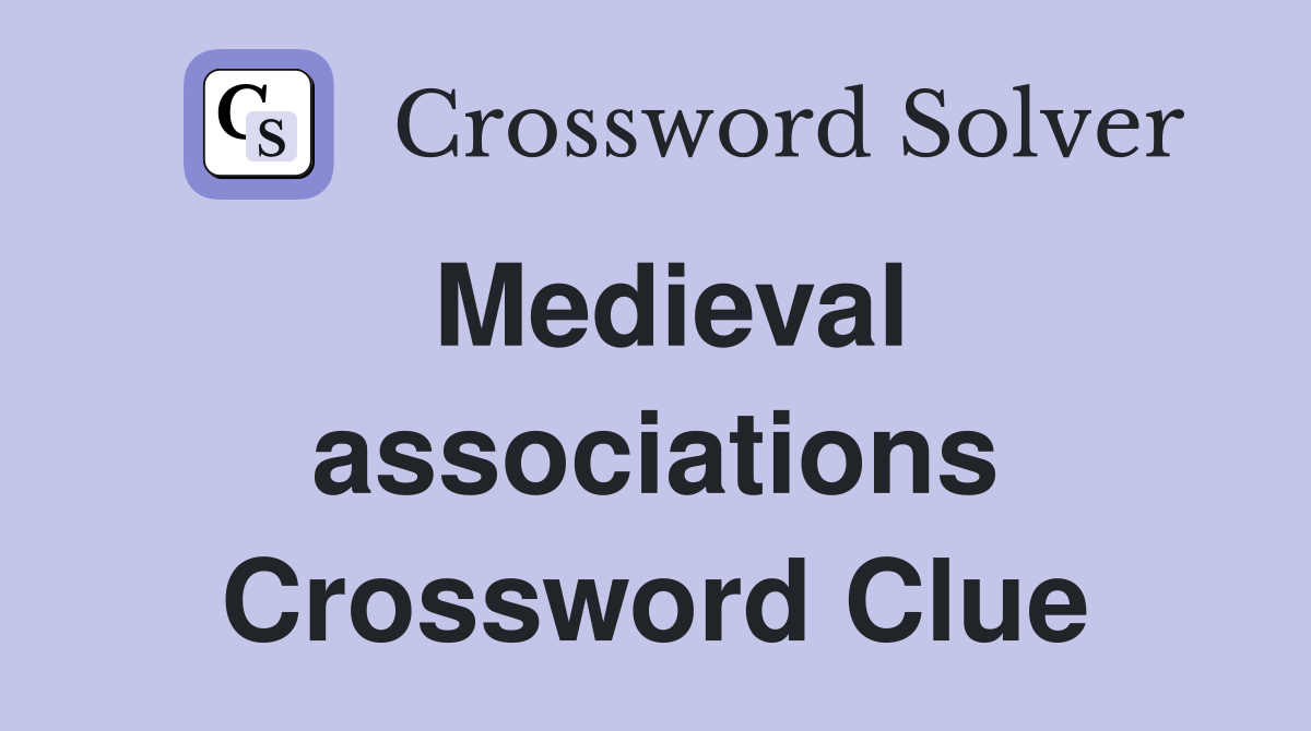 Medieval associations Crossword Clue