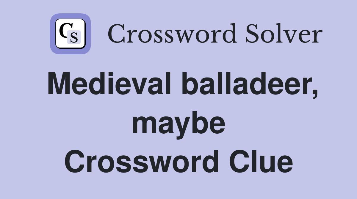 Medieval balladeer, maybe Crossword Clue