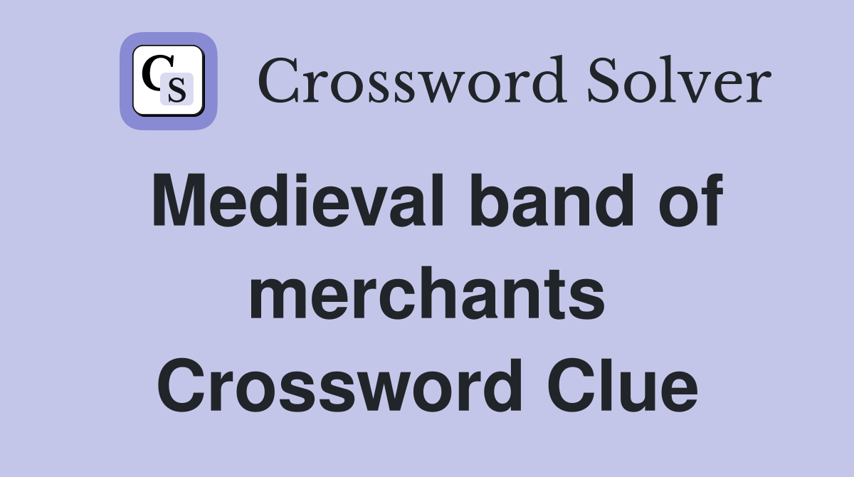 Medieval band of merchants Crossword Clue