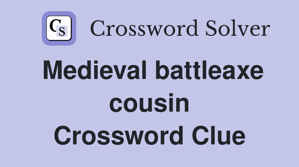Medieval battleaxe cousin Crossword Clue