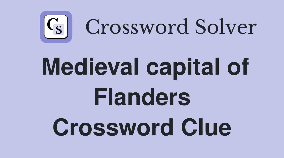 Medieval capital of Flanders Crossword Clue