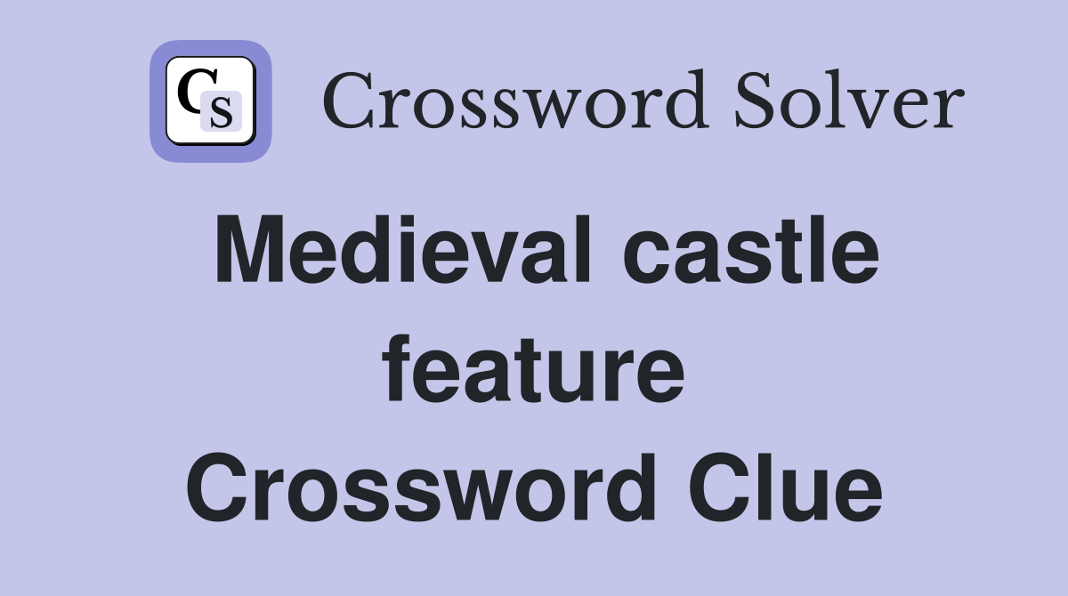 Medieval castle feature Crossword Clue
