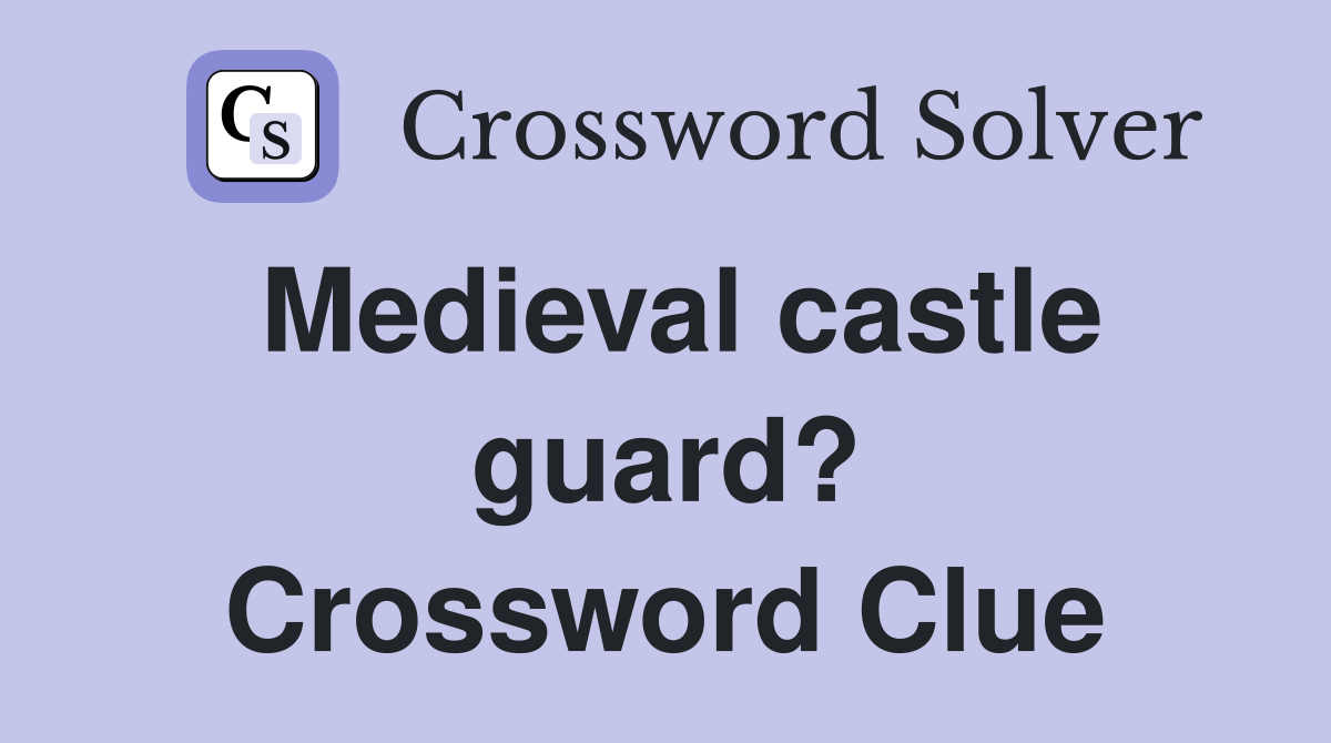Medieval castle guard? Crossword Clue