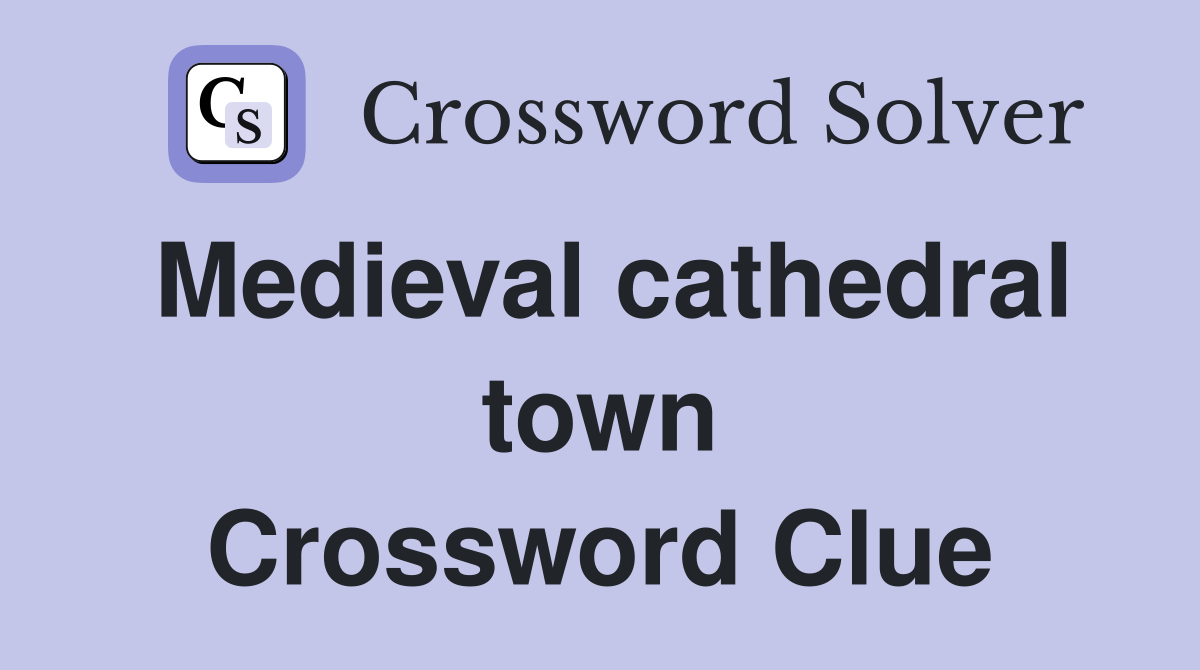Medieval cathedral town Crossword Clue