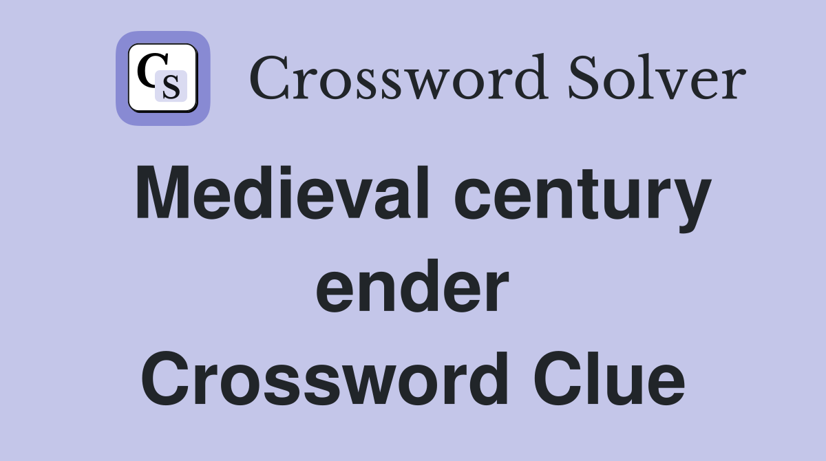 Medieval century ender Crossword Clue