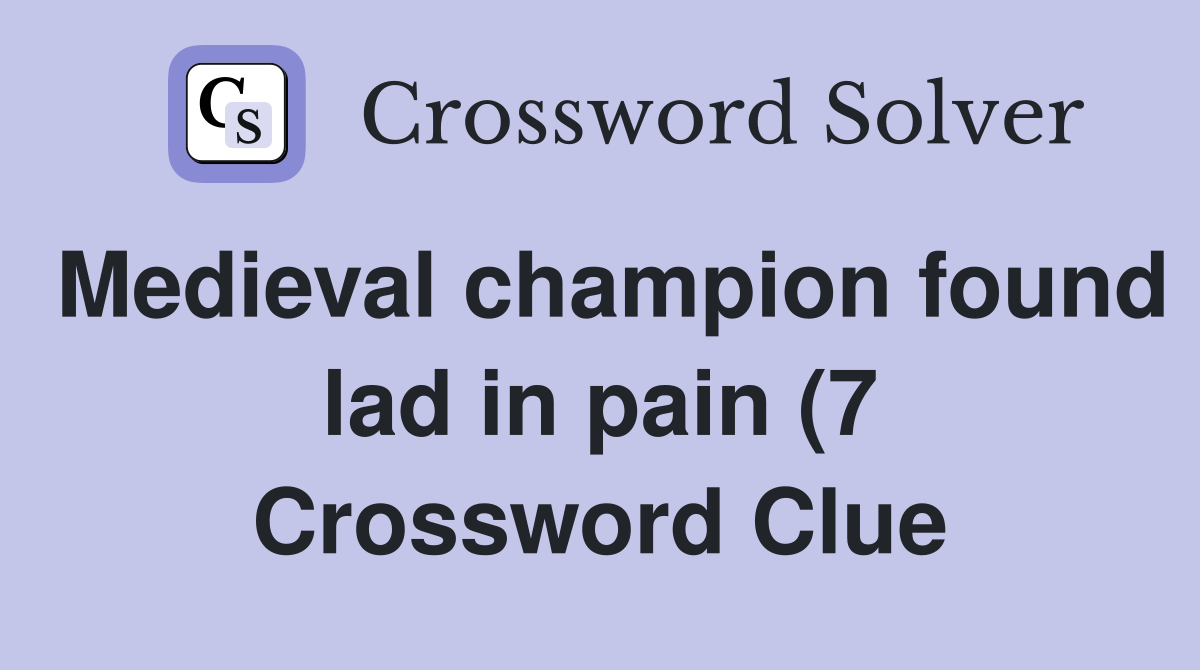Medieval champion found lad in pain (7) Crossword Clue Answers Medieval champion found lad in pain (7) Crossword Clue Answers