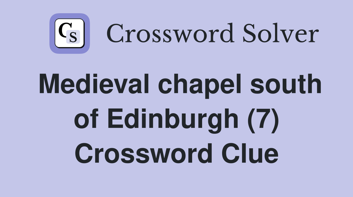 Medieval chapel south of Edinburgh (7) Crossword Clue