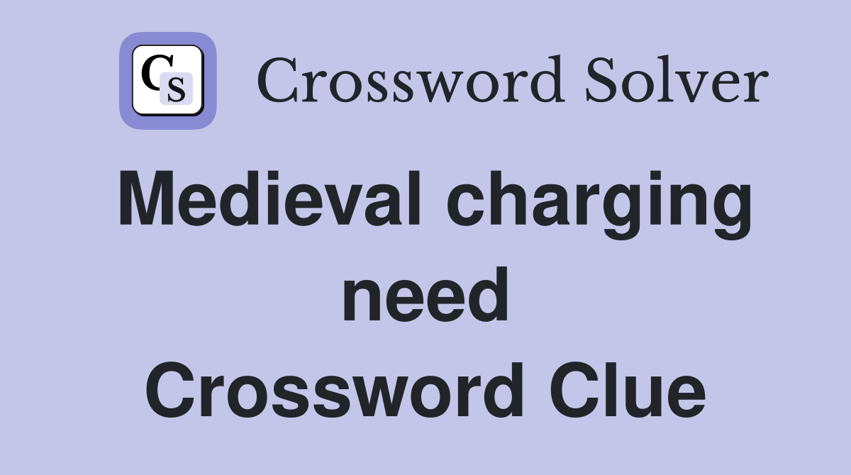 Medieval charging need Crossword Clue