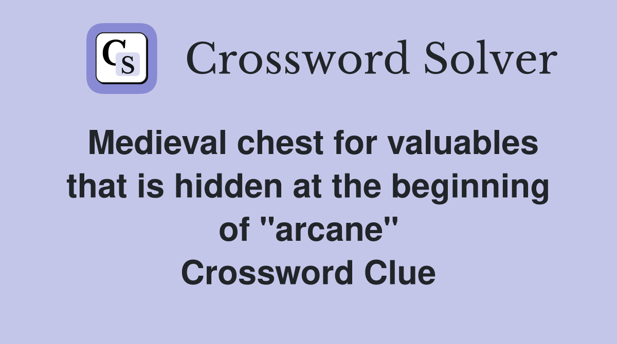 Medieval chest for valuables that is hidden at the beginning of "arcane" Crossword Clue