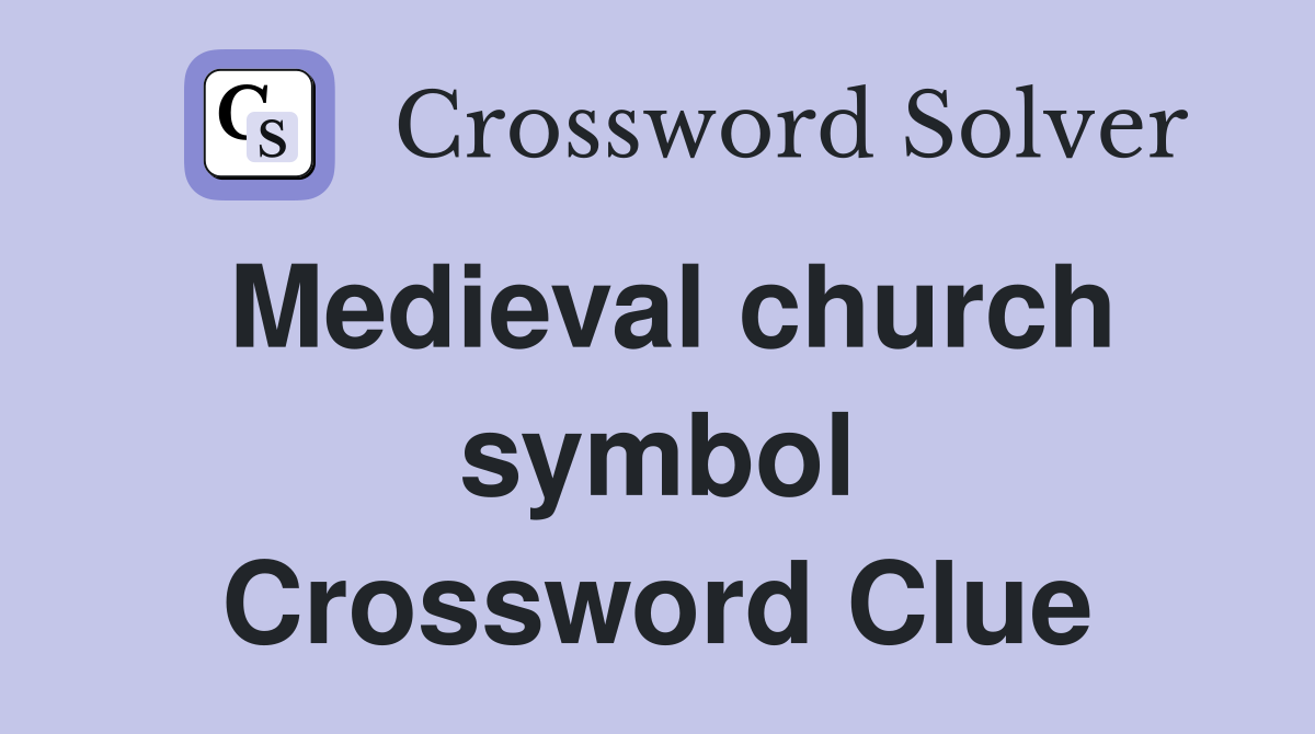 Medieval church symbol Crossword Clue