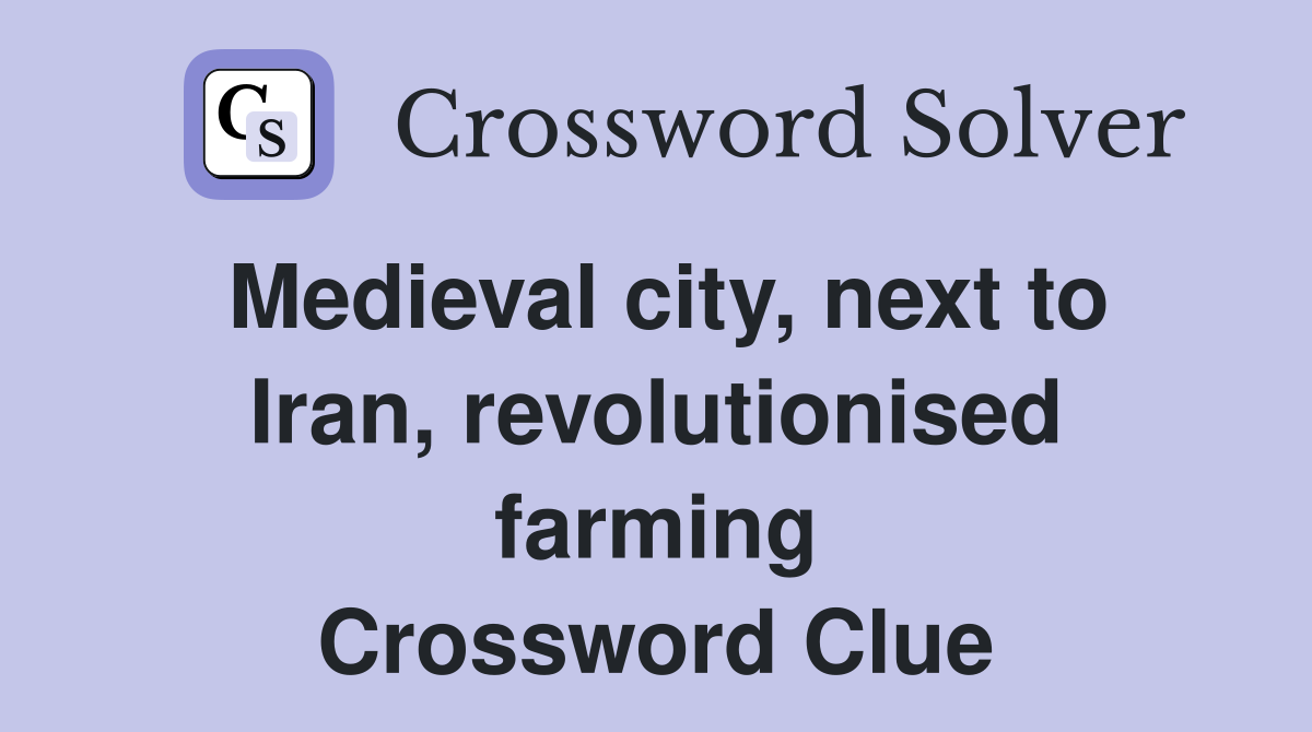 Medieval city, next to Iran, revolutionised farming Crossword Clue