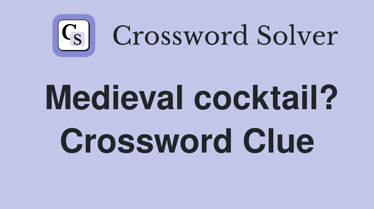 Medieval cocktail? Crossword Clue