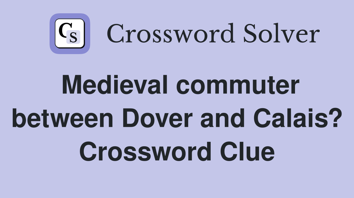 Medieval commuter between Dover and Calais? Crossword Clue