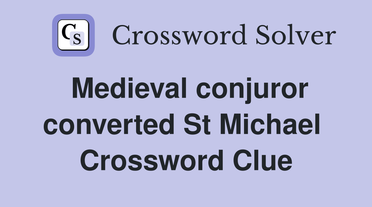 Medieval conjuror converted St Michael  Crossword Clue