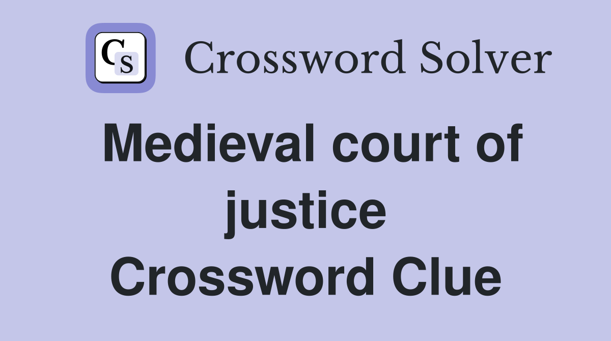 Medieval court of justice Crossword Clue