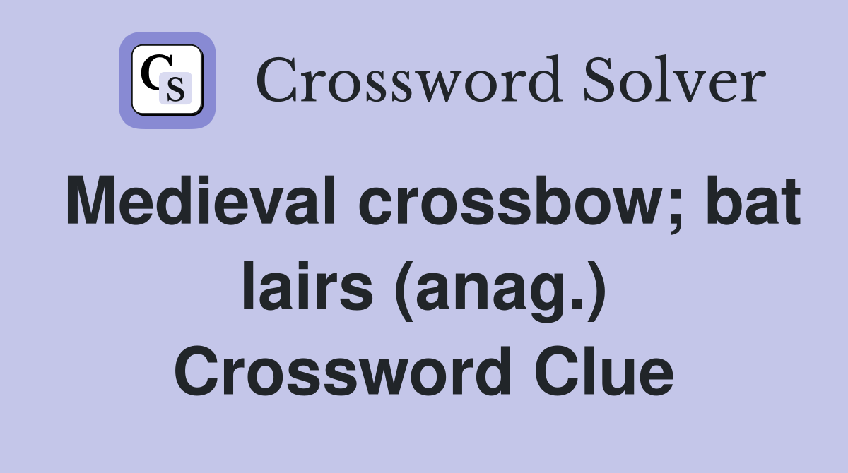 Medieval crossbow; bat lairs (anag.) Crossword Clue
