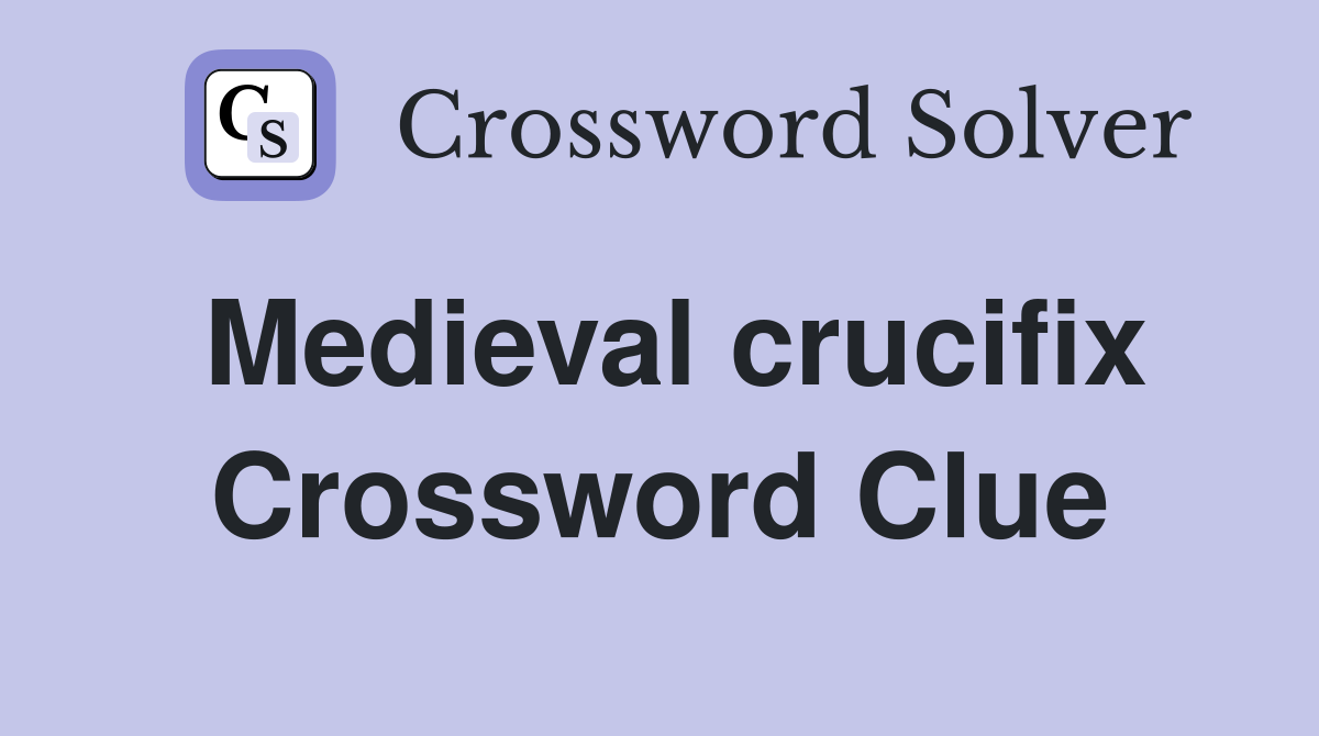 Medieval crucifix Crossword Clue