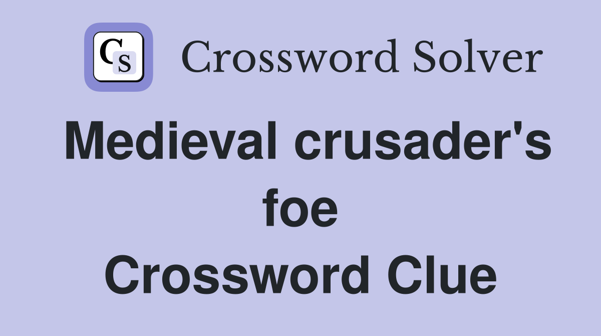 Medieval crusader's foe Crossword Clue