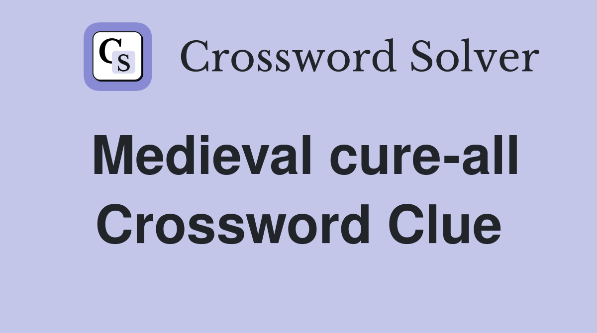 Medieval cure-all Crossword Clue