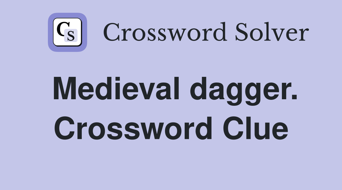 Medieval dagger. Crossword Clue