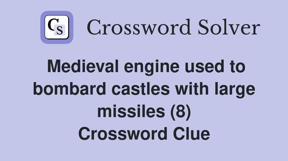 Medieval engine used to bombard castles with large missiles (8) Crossword Clue